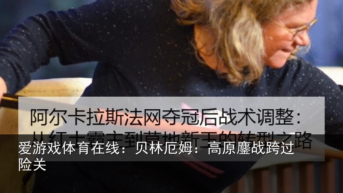 爱游戏体育在线：贝林厄姆：高原鏖战跨过险关
