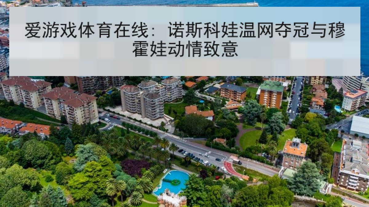 爱游戏体育在线: 诺斯科娃温网夺冠与穆霍娃动情致意 爱游戏体育在线: 诺斯科娃温网夺冠与穆霍娃动情致意