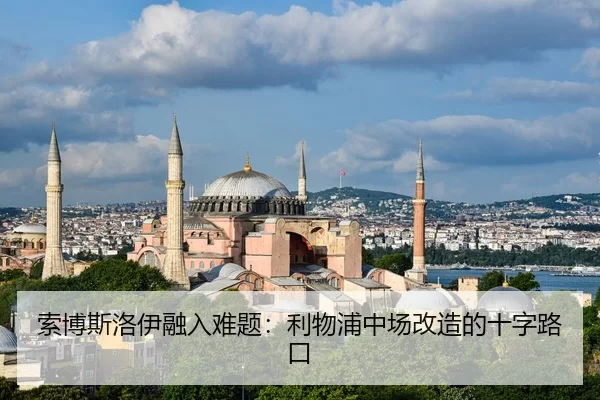 索博斯洛伊融入难题：利物浦中场改造的十字路口