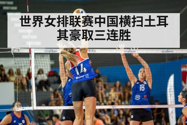世界女排联赛中国横扫土耳其豪取三连胜